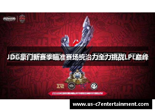 JDG豪门新赛季瞄准赛场统治力全力挑战LPL巅峰
