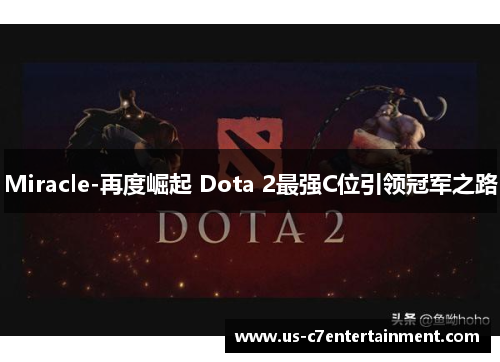 Miracle-再度崛起 Dota 2最强C位引领冠军之路