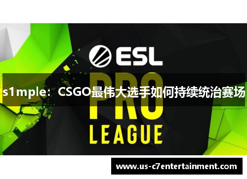 s1mple：CSGO最伟大选手如何持续统治赛场
