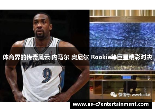体育界的传奇风云 内马尔 奥尼尔 Rookie等巨星精彩对决